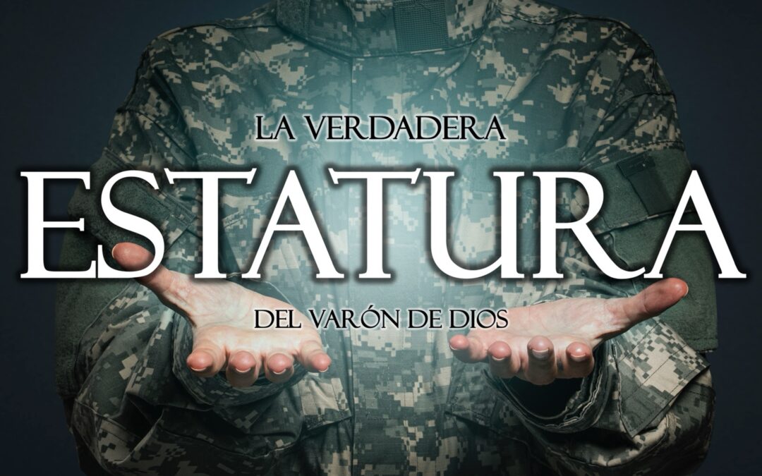 La Verdadera Estatura del Varón de Dios